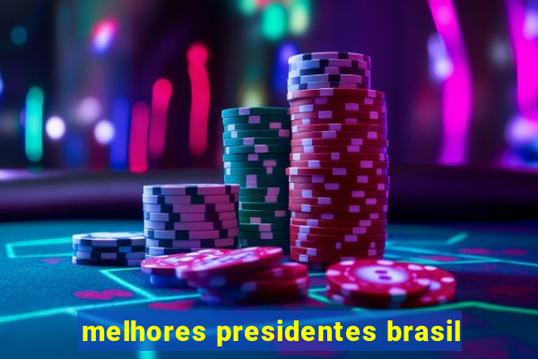 melhores presidentes brasil